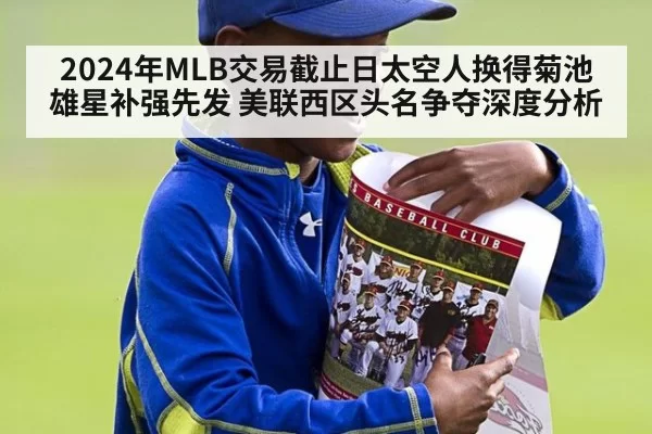 2024年MLB交易截止日太空人换得菊池雄星补强先发 美联西区头名争夺深度分析