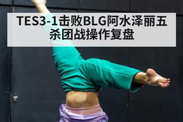 TES3-1击败BLG阿水泽丽五杀团战操作复盘
