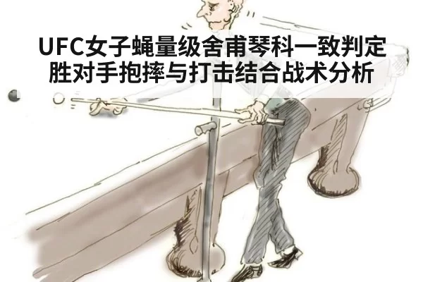 UFC女子蝇量级舍甫琴科一致判定胜对手抱摔与打击结合战术分析